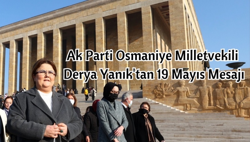 Ak Parti Osmaniye Milletvekili Derya Yanık'tan 19 Mayıs Mesajı